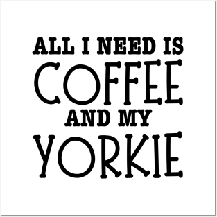 All I Need Is Coffee And My Yorkie-Yorkie Dog Posters and Art